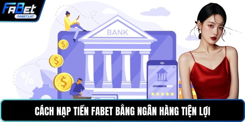 Cách nạp tiền FABET bằng ngân hàng tiện lợi