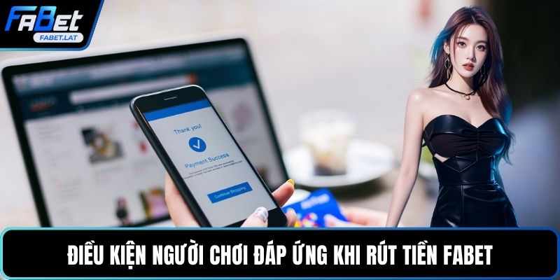 Điều kiện người chơi đáp ứng khi rút tiền FABET