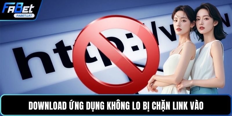 Download ứng dụng không lo bị chặn link vào