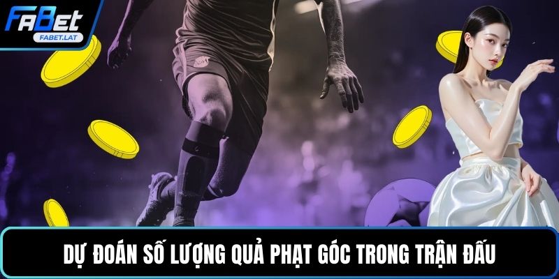 Dự đoán số lượng quả phạt góc trong trận đấu