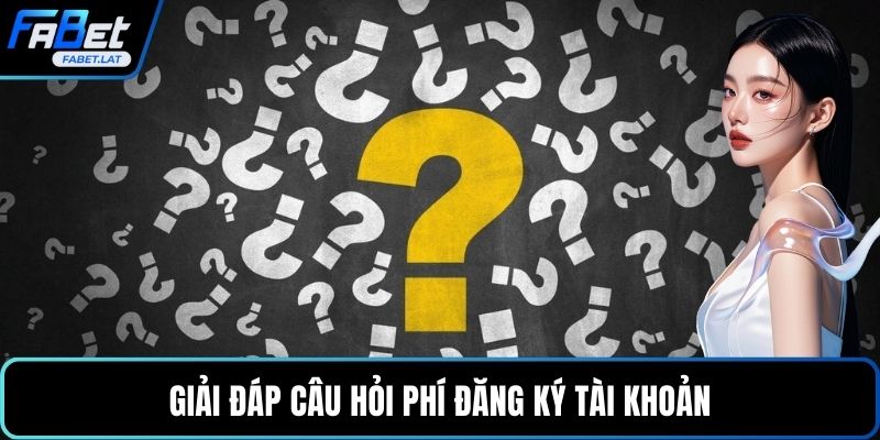 Giải đáp câu hỏi phí đăng ký tài khoản