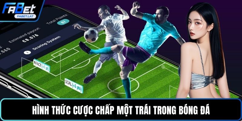 Hình thức cược chấp một trái trong bóng đá