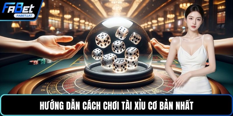 Hướng dẫn cách chơi tài xỉu cơ bản nhất