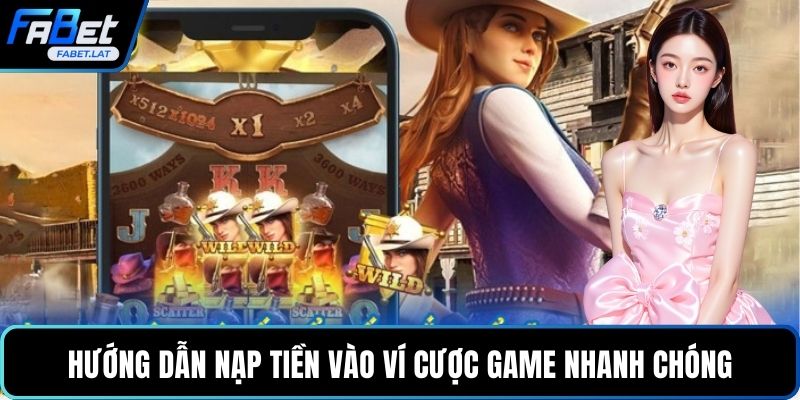 Hướng dẫn nạp tiền vào ví cược game nhanh chóng