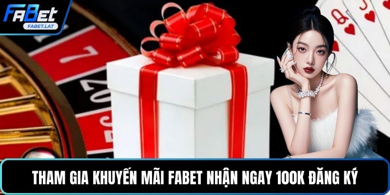 Tham gia khuyến mãi FABET nhận ngay 100K đăng ký