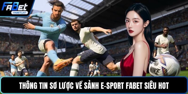 Thông tin sơ lược về sảnh E-Sport FABET siêu hot