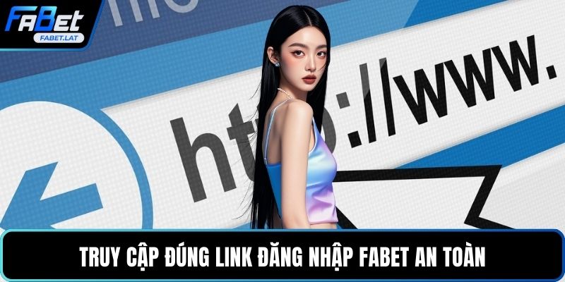 Truy cập đúng link đăng nhập FABET an toàn